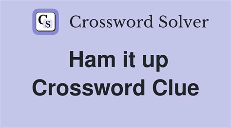 ham it up crossword clue|ham it up crossword clue 7 letters.